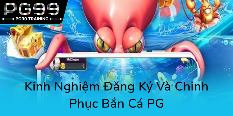 Bắn Cá PG99 - Trải Nghiệm Giải Trí Đỉnh Cao Của Game Thủ Đam Mê Bắn Cá Online 3 Kinh Nghiem Dang Ky Va Chinh Phuc Ban Ca Pg0