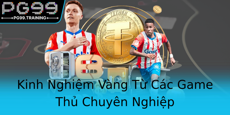 Kinh Nghiệm Vàng Từ Các Game Thủ Chuyên Nghiệp