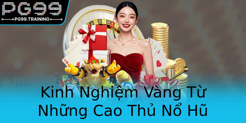 Kinh Nghiệm Vàng Từ Những Cao Thủ Nổ Hũ Kinh Nghiệm Vàng Từ Những Cao Thủ Nổ Hũ