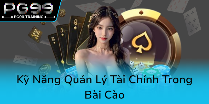Bài Cào Ăn Tiền - Khám Phá Đỉnh Cao Chiến Thuật Và Chiến Lược Cùng PG99 3 Ky Nang Quan Ly Tai Chinh Trong Bai Cao0