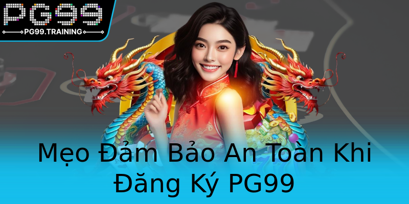 Mẹo Đảm Bảo An Toàn Khi Đăng Ký PG99 Mẹo Đảm Bảo An Toàn Khi Đăng Ký PG99