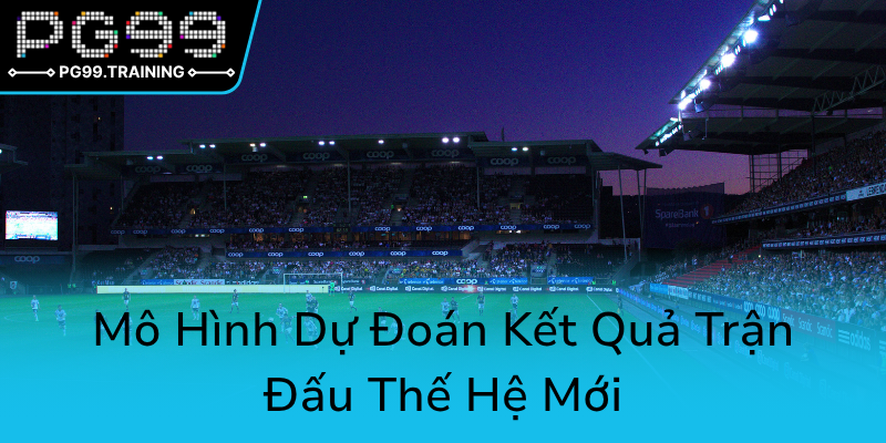 Mo Hinh Du Doan Ket Qua Tran Dau The He Moi0