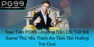 Nap Tien Pg99 Huong Dan Chi Tiet De Game Thu Yeu Thich An Tam Tan Huong Tro Choi0