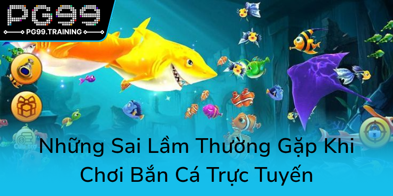 Nhung Sai Lam Thuong Gap Khi Choi Ban Ca Truc Tuyen0