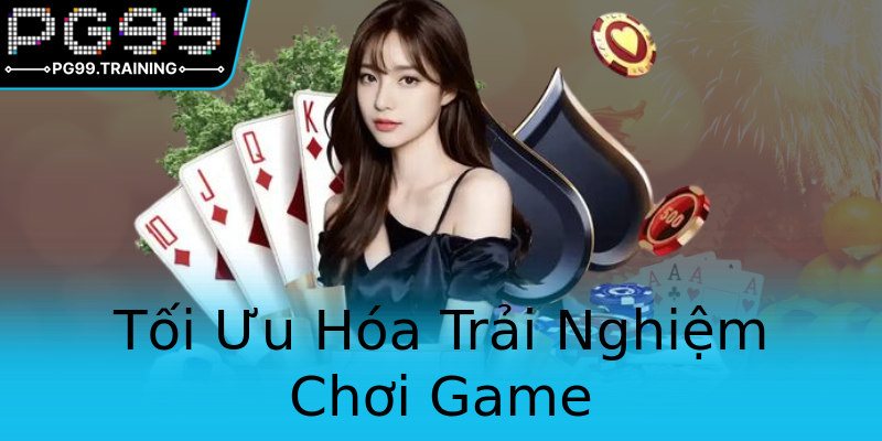 Tối Ưu Hóa Trải Nghiệm Chơi Game