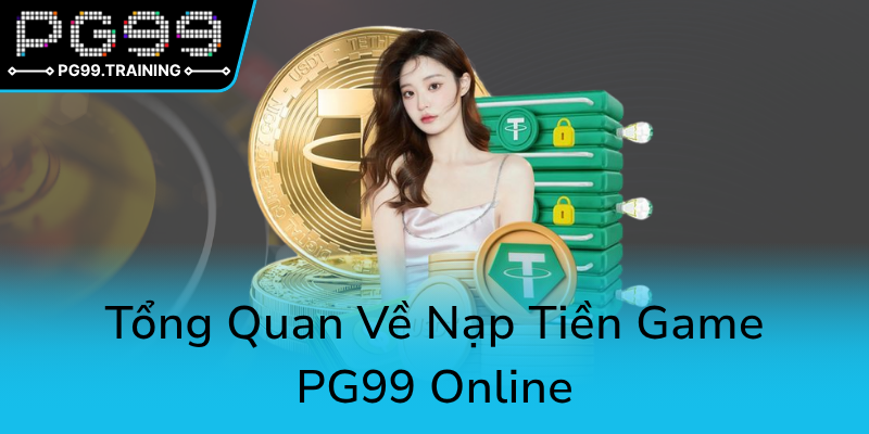 Nạp Tiền PG99 - Hướng Dẫn Chi Tiết Để Game Thủ Yêu Thích An Tâm Tận Hưởng Trò Chơi 1 Tong Quan Ve Nap Tien Game Pg99 Online0