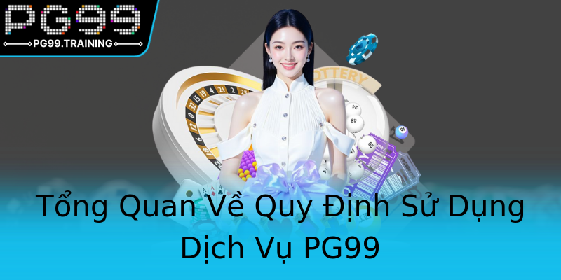 Tổng Quan Về Quy Định Sử Dụng Dịch Vụ PG99 Tổng Quan Về Quy Định Sử Dụng Dịch Vụ PG99
