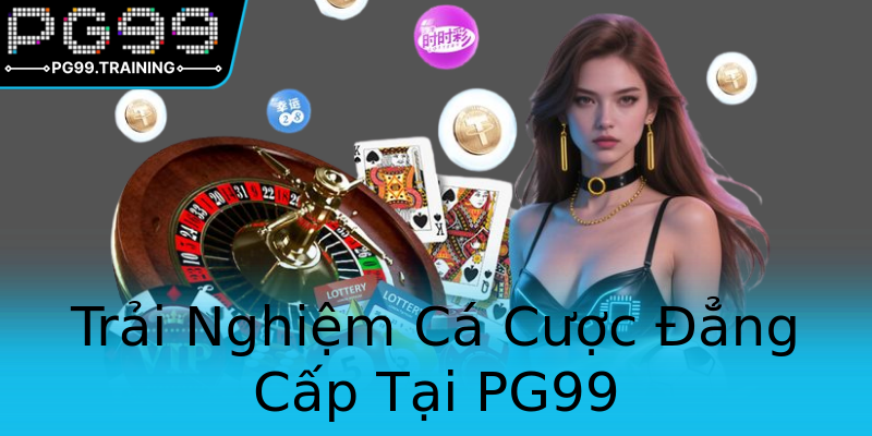 Trải Nghiệm Cá Cược Đẳng Cấp Tại PG99 Trải Nghiệm Cá Cược Đẳng Cấp Tại PG99